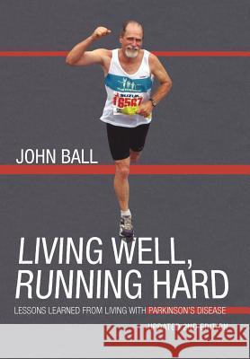 Living Well, Running Hard: Lessons Learned from Living with Parkinson's Disease Ball, John 9781462014323 iUniverse.com - książka