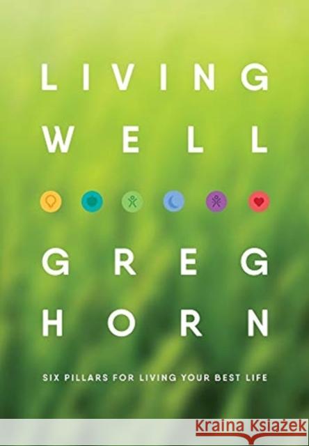 Living Well: Six Pillars for Living Your Best Life - Second Edition Greg Horn 9781647190880 Booklocker.com - książka