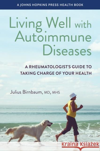 Living Well with Autoimmune Diseases: A Rheumatologist's Guide to Taking Charge of Your Health Julius Birnbaum 9781421451244 Johns Hopkins University Press - książka