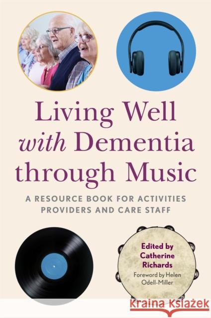 Living Well with Dementia Through Music: A Resource Book for Activities Providers and Care Staff Catherine Richards Helen Odell-Miller Alison Acton 9781785924880 Jessica Kingsley Publishers - książka