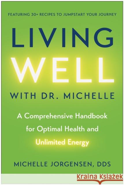 Living Well with Dr. Michelle: A Comprehensive Handbook for Optimal Health and Unlimited Energy Michelle C. Jorgensen 9781637746783 Benbella Books - książka