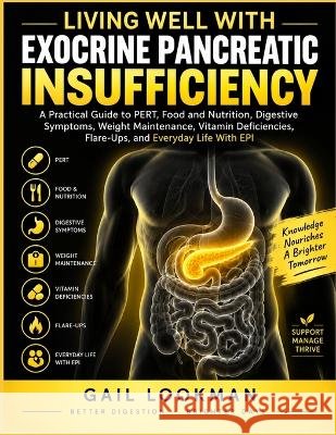 Living Well with Exocrine Pancreatic Insufficiency: A Practical Guide to PERT, Food and Nutrition, Digestive Symptoms, Weight Maintenance, Vitamin Def Lookman, Gail 9798173252210 Independently Published - książka