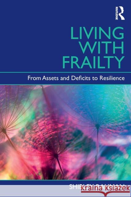 Living Well with Frailty: From Assets and Deficits to Resilience Shibley Rahman 9781138301214 Taylor & Francis Ltd - książka