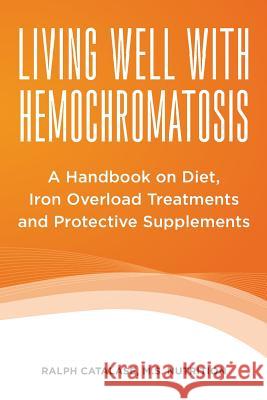 Living Well With Hemochromatosis: A Handbook on Diet, Iron Overload Treatments and Protective Supplements Catalase, Ralph 9781482741537 Createspace - książka