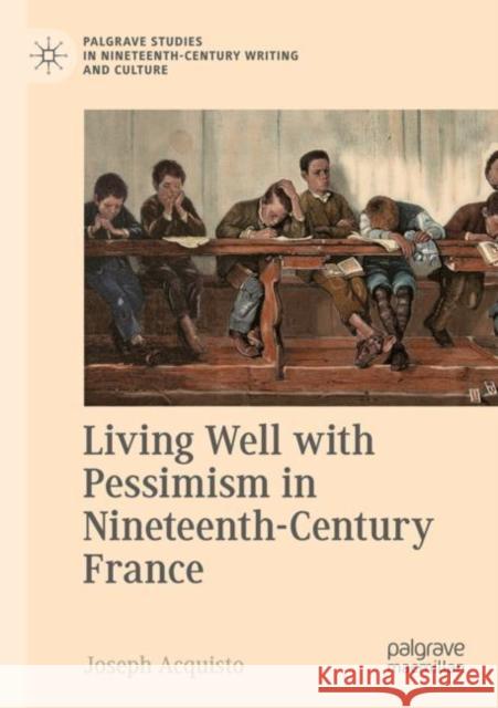 Living Well with Pessimism in Nineteenth-Century France Joseph Acquisto 9783030610166 Springer International Publishing - książka