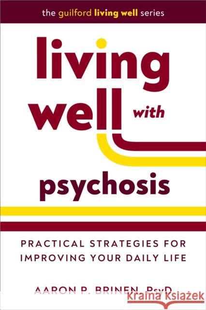 Living Well with Psychosis: Practical Strategies for Improving Your Daily Life Aaron P. (Vanderbilt University Medical Center, United States) Brinen 9781462557974 Guilford Publications - książka