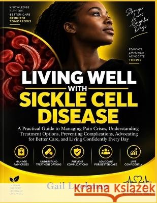 Living Well With Sickle Cell Disease: A Practical Guide to Managing Pain Crises, Understanding Treatment Options, Preventing Complications, Advocating Lookman, Gail 9798172973536 Independently Published - książka