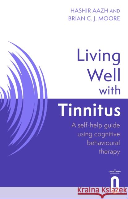 Living Well with Tinnitus: A self-help guide using cognitive behavioural therapy Brian C.J. Moore 9781472147424 Little, Brown Book Group - książka