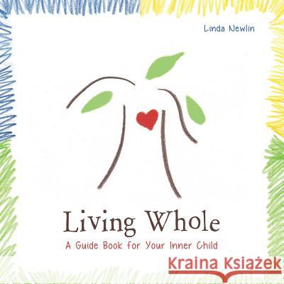 Living Whole: A Guide Book For Your Inner Child Newlin, Linda 9780996206501 Luna Madre Inc. - książka