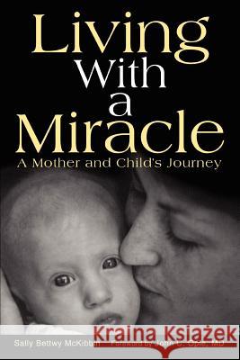 Living with a Miracle: A Mother and Child's Journey McKibbin, Sally Bettwy 9780595310678 iUniverse - książka