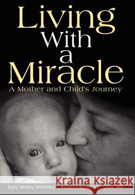 Living with a Miracle: A Mother and Child's Journey McKibbin, Sally Bettwy 9780595662555 iUniverse - książka