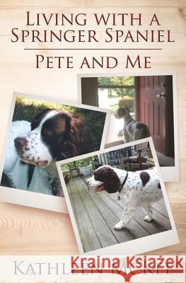 Living with a Springer Spaniel: Pete and Me Kathleen McKee 9781719363440 Createspace Independent Publishing Platform - książka