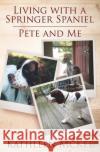 Living with a Springer Spaniel: Pete and Me Kathleen McKee 9781719363440 Createspace Independent Publishing Platform