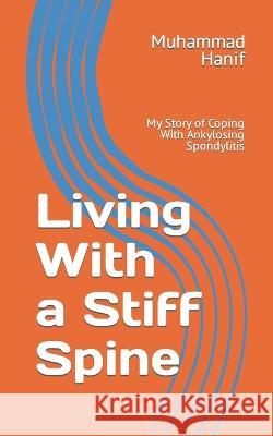 Living With a Stiff Spine: My Story of Coping With Ankylosing Spondylitis Muhammad Hanif 9781535572408 Createspace Independent Publishing Platform - książka