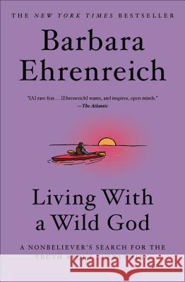 Living with a Wild God: A Nonbeliever's Search for the Truth about Everything Barbara Ehrenreich 9781455585908 Twelve - książka