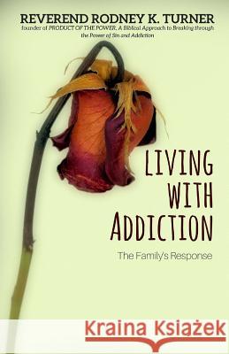 Living with Addiction: The Families Response Rodney K. Turner 9781533362339 Createspace Independent Publishing Platform - książka