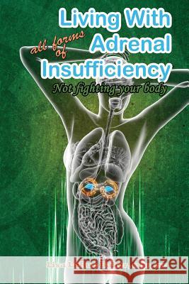 Living with All Forms of Adrenal Insufficiency: Not Fighting Your Body Lisa Larue Baker 9781984911094 Createspace Independent Publishing Platform - książka