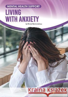Living with Anxiety Sheryl Normandeau 9781678206628 Brightpoint Press - książka