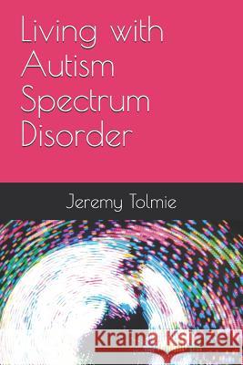 Living with Autism Spectrum Disorder Jeremy John Robert Tolmie 9781797497907 Independently Published - książka