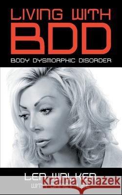 Living With BDD: Body Dysmorphic Disorder Lea Walker, Janet Lee 9780993337208 Apex Publishing Ltd - książka