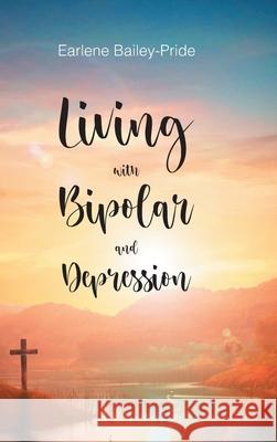 Living with Bipolar and Depression Earlene Bailey-Pride 9781685173012 Christian Faith Publishing, Inc - książka