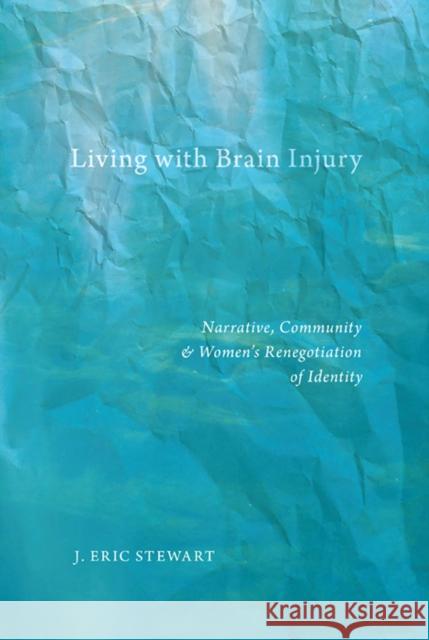 Living with Brain Injury: Narrative, Community, and Womenas Renegotiation of Identity J. Eric Stewart 9780814760482 New York University Press - książka