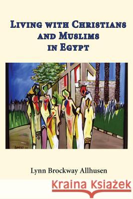 Living with Christians and Muslims in Egypt Lynn Brockway Allhusen 9781517754471 Createspace - książka