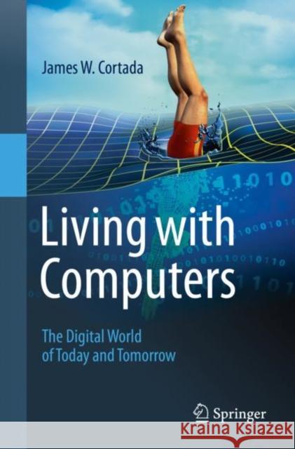 Living with Computers: The Digital World of Today and Tomorrow Cortada, James W. 9783030343613 Springer - książka