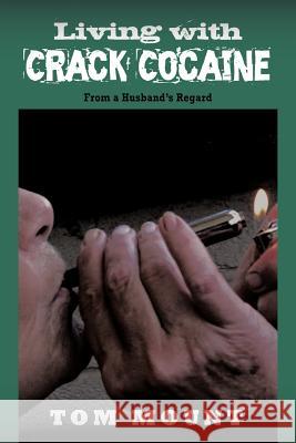 Living with Crack Cocaine: From a Husband's Regard Mount, Tom 9781456769611 Authorhouse - książka