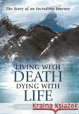 Living with Death, Dying with Life: The Story of an Incredible Journey Joyce Burlingame 9781490898988 WestBow Press - książka