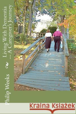 Living With Dementia -- A Caregiver's Journey Weeks, Philip Edward Phlegar 9781480075290 Createspace - książka