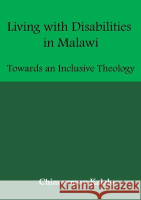 Living with Disabilities in Malawi: Towards an Inclusive Theology Chimwemwe Kalalo 9789996085208 Mzuni Press - książka