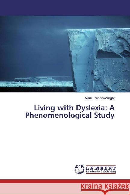 Living with Dyslexia: A Phenomenological Study Francis-Wright, Mark 9783330035751 LAP Lambert Academic Publishing - książka