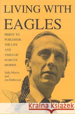 Living with Eagles: Marcus Morris, Priest and Publisher Sally A. Morris Jan Hallwood 9780718829827 Lutterworth Press - książka