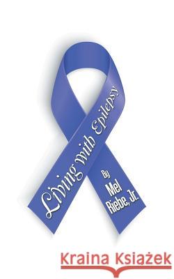 Living with Epilepsy Mel Riebe, Jr 9781546249634 Authorhouse - książka