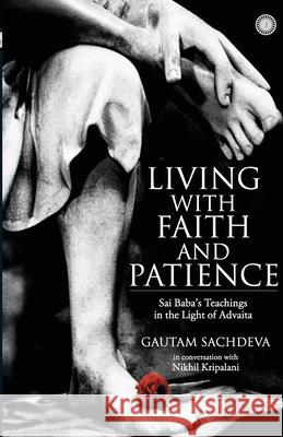 Living with Faith and Patience;Sai Baba's Teachings in the Light of Advaita Gautam Sachdeva Nikhil Kripalani 9789349358225 Jaico Publishing House - książka