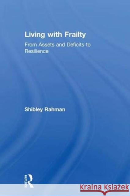 Living with Frailty: From Assets and Deficits to Resilience Shibley Rahman 9781138301207 Routledge - książka