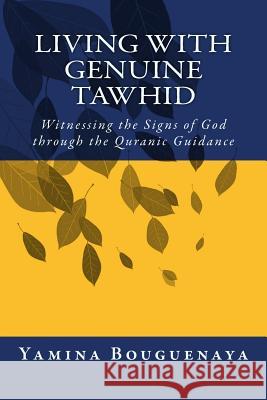 Living with Genuine Tawhid: Witnessing the Signs of God through Quranic Guidance Bouguenaya, Yamina 9781541053151 Createspace Independent Publishing Platform - książka