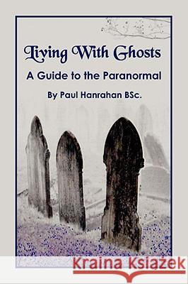 Living with Ghosts: A Guide to the Paranormal Hanrahan, Paul 9781434321435 AUTHORHOUSE - książka