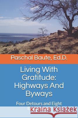 Living with Gratitude: Highways and Byways: Four Detours and Eight Exprssways Paschal Baut 9781790766710 Independently Published - książka