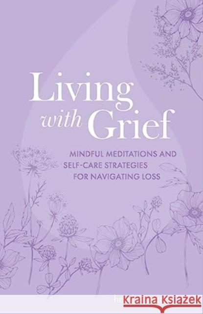 Living with Grief: Mindful Meditations and Self-Care Strategies for Navigating Loss Heather Stang 9781800653078 Ryland, Peters & Small Ltd - książka