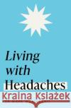 Living with Headaches (Headline Health series): A guide to understanding and treating your symptoms Mark Weatherall 9781472298300 Headline Publishing Group