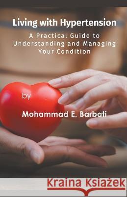 Living with Hypertension - A Practical Guide to Understanding and Managing Your Condition Mohammad E Barbati   9798215393932 Mohammad E. Barbati - książka