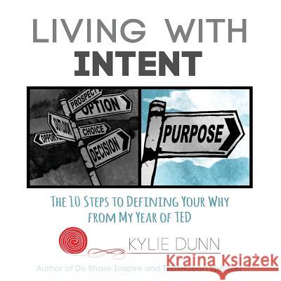 Living with Intent: The 10 Steps to Defining Your Why from My Year of Ted Kylie Dunn 9780992358365 Dinkylune - książka