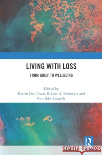 Living with Loss: From Grief to Wellbeing Katrin De Robert Neimeyer Reinekke Lengelle 9781032608280 Routledge - książka