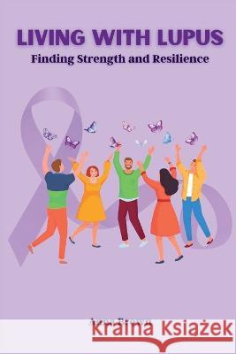 Living with Lupus: Finding Strength and Resilience Anna Brown   9798851470332 Independently Published - książka