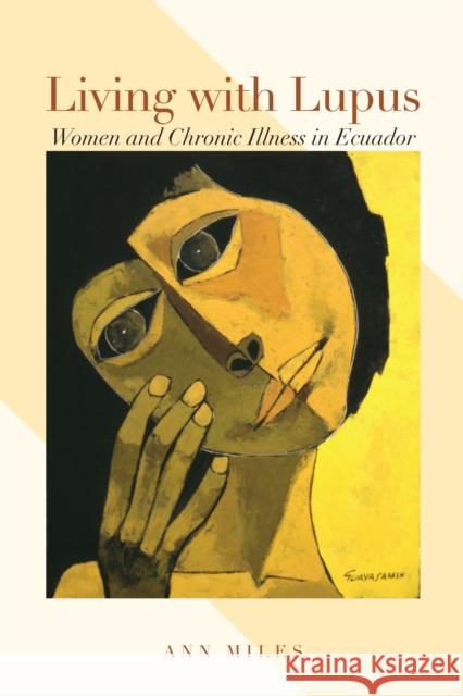 Living with Lupus: Women and Chronic Illness in Ecuador Miles, Ann 9780292762008 University of Texas Press - książka