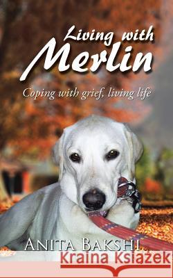 Living with Merlin: Coping with grief, living life Bakshi, Anita 9781482840193 Partridge India - książka