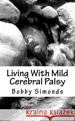 Living With Mild Cerebral Palsy: A Biography with Cerebral Palsy Simonds, Bobby R. 9781518843747 Createspace - książka