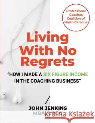 Living With No Regrets: How I Made a Six Figure Income in The Coaching Business Jenkins, John 9781716646799 Lulu.com - książka